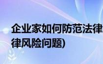 企业家如何防范法律风险(企业家如何防范法律风险问题)