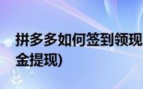 拼多多如何签到领现金(拼多多如何签到领现金提现)