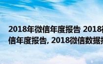 2018年微信年度报告 2018微信数据报告在哪看(2018年微信年度报告, 2018微信数据报告在哪看到)