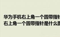 华为手机右上角一个圆带指针是什么图标怎样消除(华为手机右上角一个圆带指针是什么图标怎样消除啊)