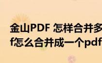 金山PDF 怎样合并多个pdf文档(金山多个pdf怎么合并成一个pdf)