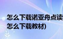 怎么下载诺亚舟点读机资料(诺亚方舟点读机怎么下载教材)