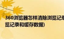 360浏览器怎样清除浏览记录和缓存(360浏览器怎样清除浏览记录和缓存数据)