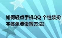 如何轻点手机QQ 个性装扮 换 炫彩霓虹 字体(qq个性装扮字体免费设置方法)