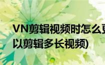 VN剪辑视频时怎么更改视频尺寸比例(vn可以剪辑多长视频)