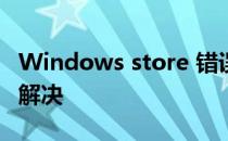 Windows store 错误代码0x80131500快速解决