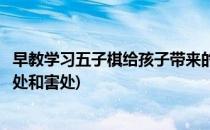 早教学习五子棋给孩子带来的好处(下五子棋对孩子有什么好处和害处)