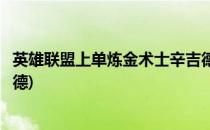 英雄联盟上单炼金术士辛吉德如何出装(怎么打炼金术士辛吉德)