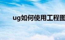 ug如何使用工程图(ug怎么出工程图)