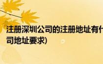 注册深圳公司的注册地址有什么要求如何填写(深圳市注册公司地址要求)