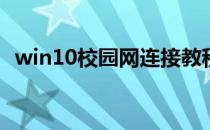 win10校园网连接教程(win10连接校园网)