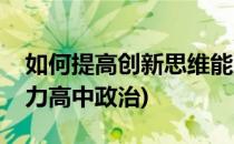 如何提高创新思维能力(如何提高创新思维能力高中政治)