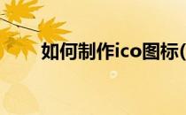 如何制作ico图标(制作ico图标素材)