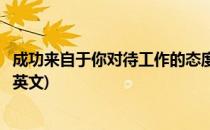 成功来自于你对待工作的态度(成功来自于你对待工作的态度英文)