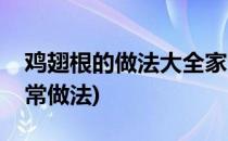 鸡翅根的做法大全家常(鸡翅根的做法大全家常做法)