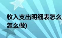 收入支出明细表怎么做(公司收入支出明细表怎么做)