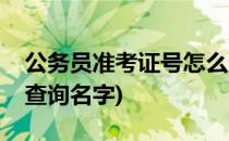 公务员准考证号怎么查(公务员准考证号怎么查询名字)