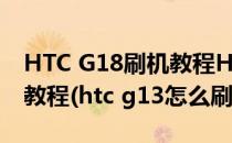 HTC G18刷机教程HTC G18 rootrecovery教程(htc g13怎么刷机)