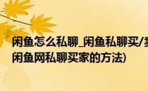 闲鱼怎么私聊_闲鱼私聊买/卖家教程(闲鱼网怎么私聊卖家?闲鱼网私聊买家的方法)