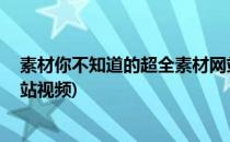 素材你不知道的超全素材网站(素材,你不知道的超全素材网站视频)