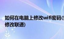 如何在电脑上修改wifi密码(如何在电脑上修改wifi密码怎么修改联通)