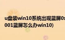 u盘装win10系统出现蓝屏0x00000050解决方法(0x00000001蓝屏怎么办win10)