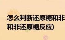 怎么判断还原糖和非还原糖(怎么判断还原糖和非还原糖反应)