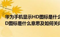 华为手机显示HD图标是什么意思如何关闭(华为手机显示HD图标是什么意思及如何关闭)