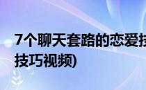 7个聊天套路的恋爱技巧(7个聊天套路的恋爱技巧视频)