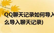 QQ聊天记录如何导入新安装的QQ(新版qq怎么导入聊天记录)