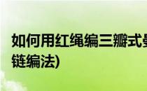 如何用红绳编三瓣式曼陀罗结(6瓣曼陀罗结手链编法)