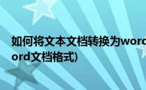 如何将文本文档转换为word文档(如何将文本文档转换为word文档格式)