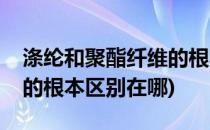 涤纶和聚酯纤维的根本区别(涤纶和聚酯纤维的根本区别在哪)