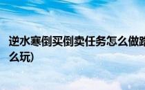 逆水寒倒买倒卖任务怎么做路线如何选择(逆水寒倒买倒卖怎么玩)