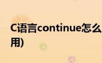 C语言continue怎么用(C语言continue怎么用)