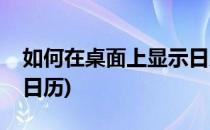 如何在桌面上显示日历(如何在电脑桌面显示日历)