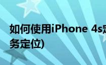 如何使用iPhone 4s定位服务(iPhone系统服务定位)