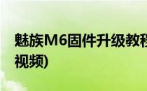 魅族M6固件升级教程(魅族m6固件升级教程视频)