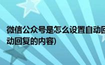 微信公众号是怎么设置自动回复的(微信公众号是怎么设置自动回复的内容)