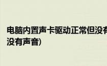 电脑内置声卡驱动正常但没有声音怎么办(电脑装上声卡驱动没有声音)