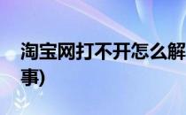 淘宝网打不开怎么解决(淘宝网打不开怎么回事)