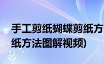 手工剪纸蝴蝶剪纸方法图解(手工剪纸蝴蝶剪纸方法图解视频)