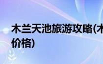 木兰天池旅游攻略(木兰天池旅游攻略玻璃桥价格)