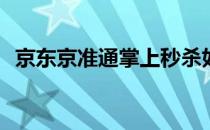 京东京准通掌上秒杀如何缴费(京东京准通)