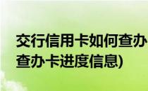 交行信用卡如何查办卡进度(交行信用卡如何查办卡进度信息)