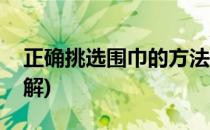 正确挑选围巾的方法(正确挑选围巾的方法图解)