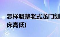 怎样调整老式龙门刨床(怎样调整老式龙门刨床高低)