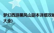 梦幻西游黑风山副本详细攻略(梦幻西游黑风山副本详细攻略大全)