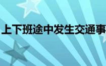 上下班途中发生交通事故怎么办如何处理得当