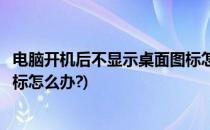 电脑开机后不显示桌面图标怎么办(电脑开机后不显示桌面图标怎么办?)